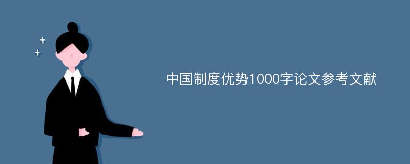 中国制度优势1000字论文参考文献